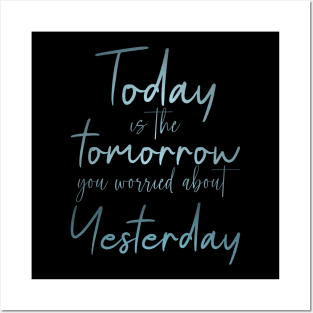 Today is the tomorrow you worried about yesterday Posters and Art
